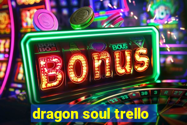 dragon soul trello