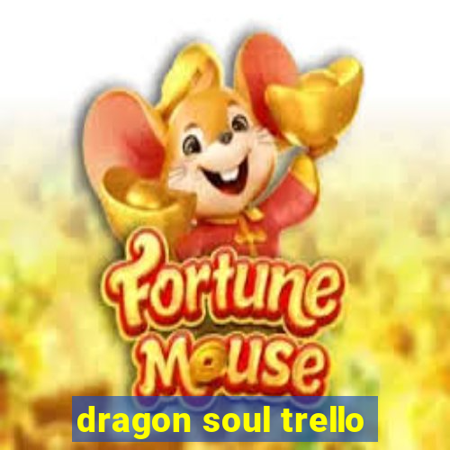 dragon soul trello