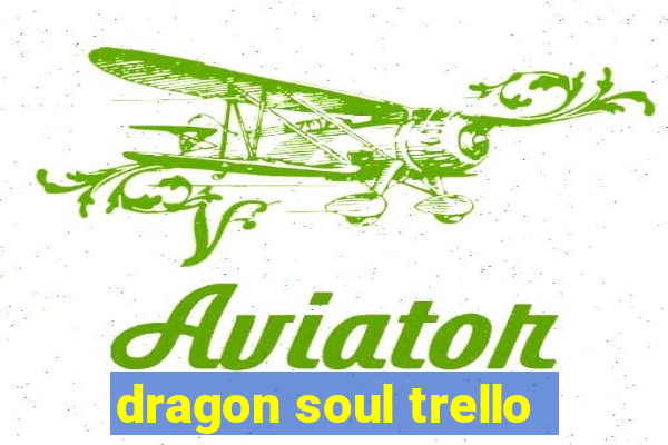 dragon soul trello