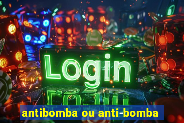 antibomba ou anti-bomba