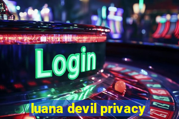 luana devil privacy