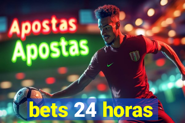 bets 24 horas