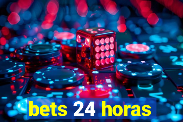 bets 24 horas