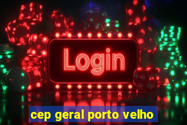 cep geral porto velho