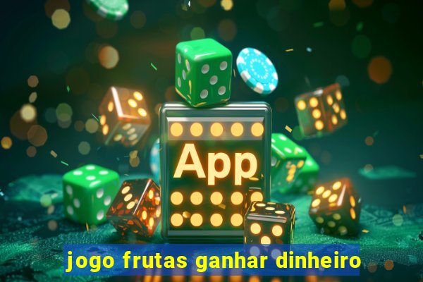 jogo frutas ganhar dinheiro