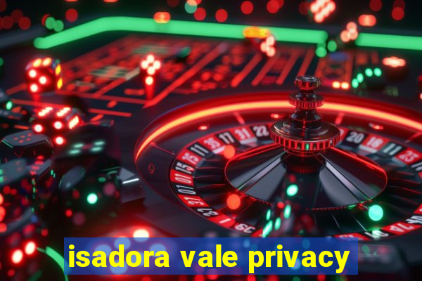 isadora vale privacy