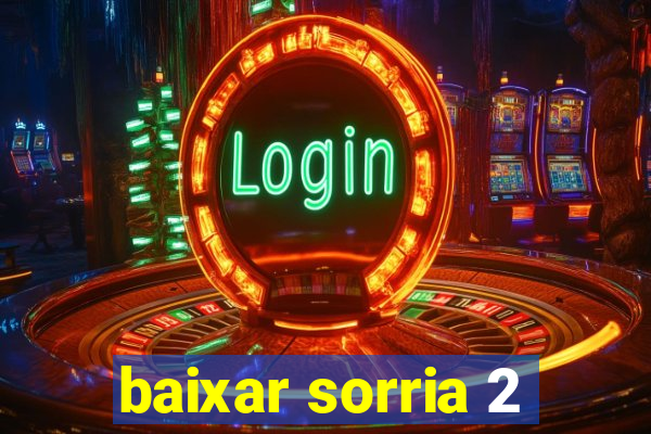 baixar sorria 2