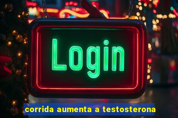 corrida aumenta a testosterona