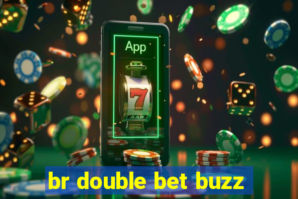 br double bet buzz