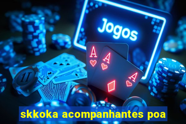 skkoka acompanhantes poa