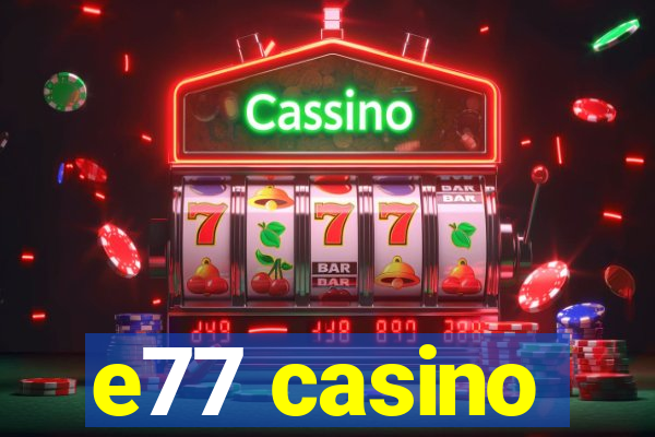 e77 casino