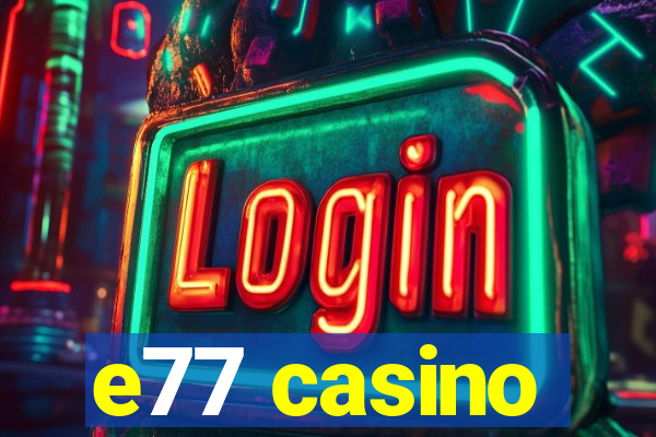 e77 casino