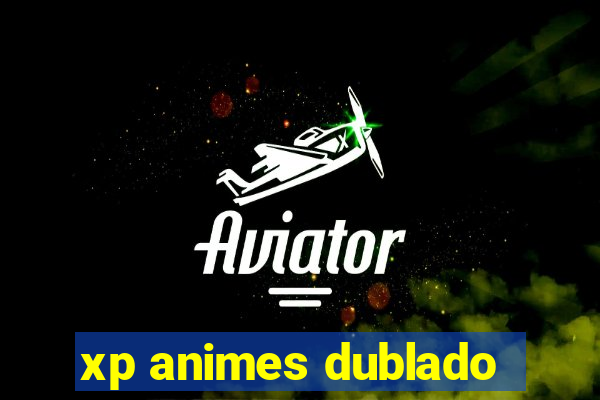 xp animes dublado