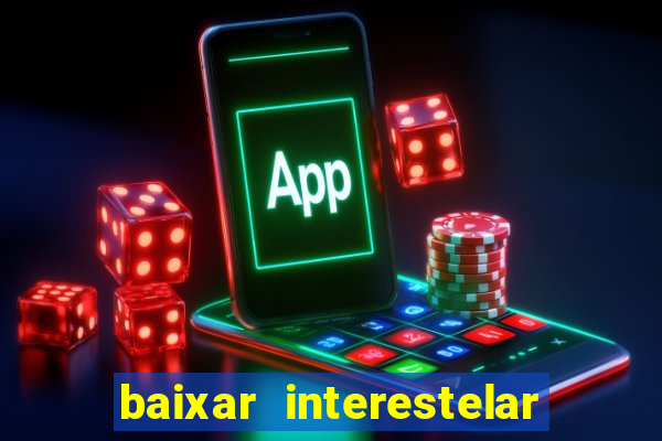 baixar interestelar filme completo dublado