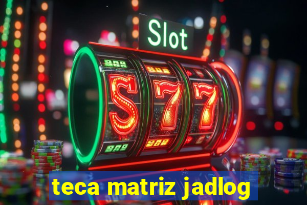 teca matriz jadlog