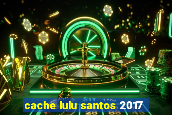 cache lulu santos 2017