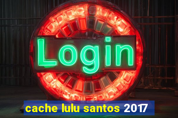 cache lulu santos 2017