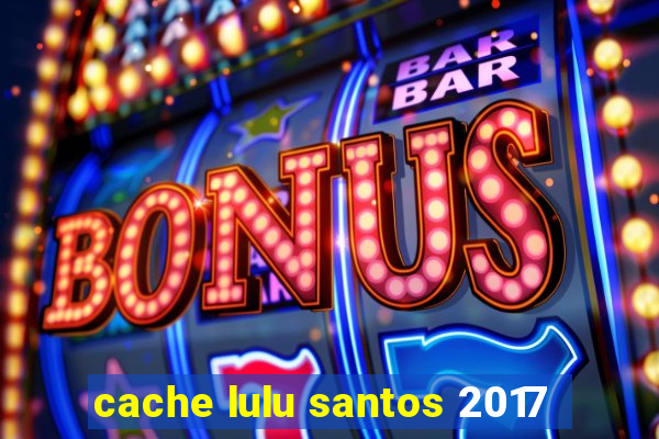 cache lulu santos 2017