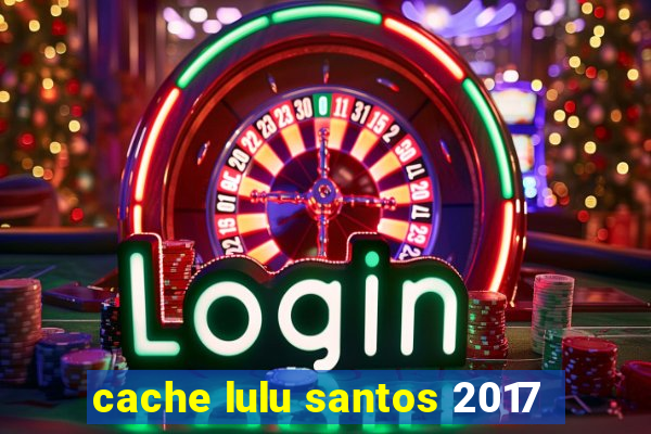 cache lulu santos 2017