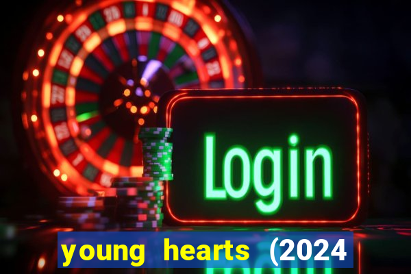 young hearts (2024 assistir online gratis)