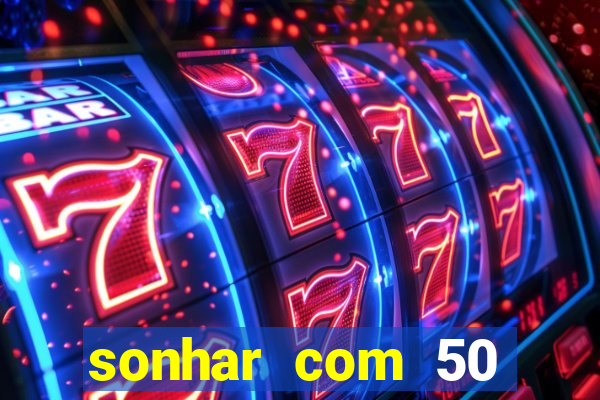 sonhar com 50 reais jogo do bicho