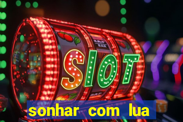 sonhar com lua jogo do bicho