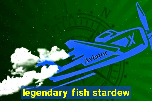 legendary fish stardew