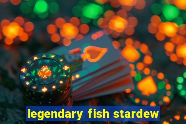 legendary fish stardew