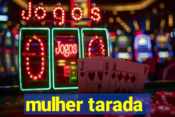 mulher tarada