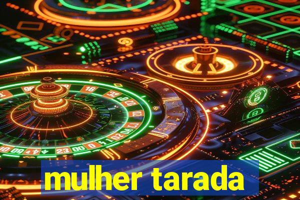 mulher tarada