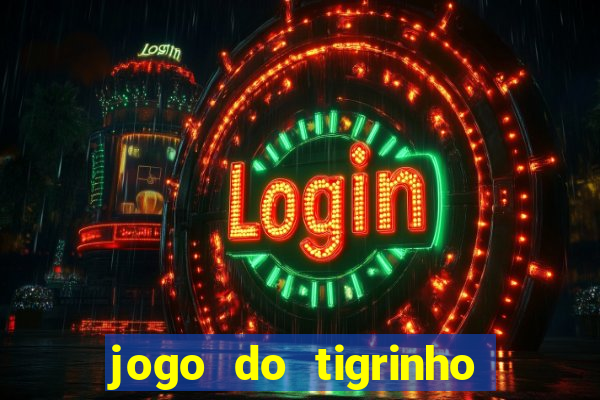 jogo do tigrinho que ganha dinheiro no cadastro