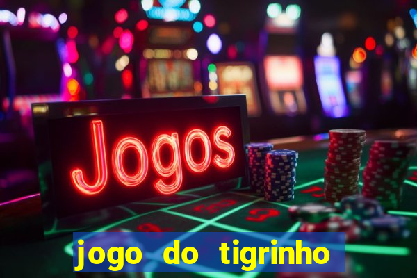 jogo do tigrinho que ganha dinheiro no cadastro