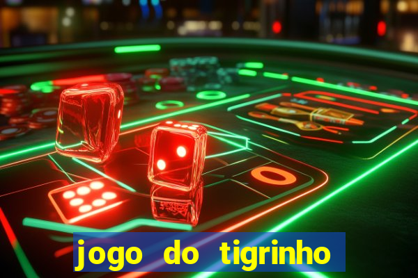 jogo do tigrinho que ganha dinheiro no cadastro