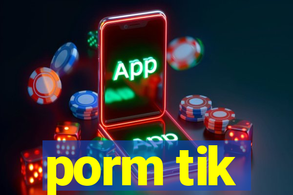 porm tik