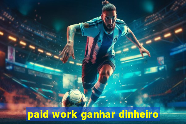 paid work ganhar dinheiro