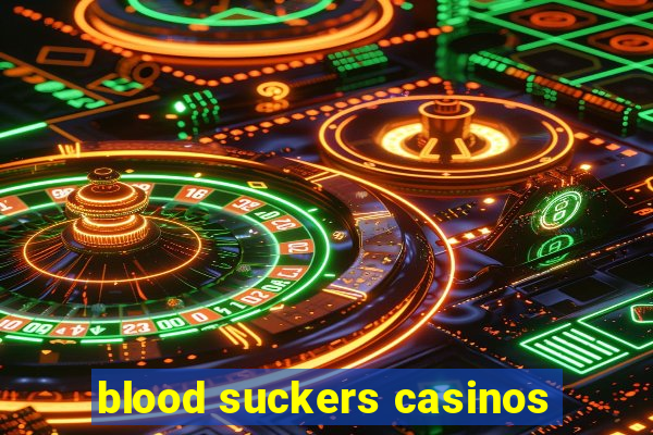 blood suckers casinos