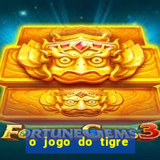 o jogo do tigre da dinheiro