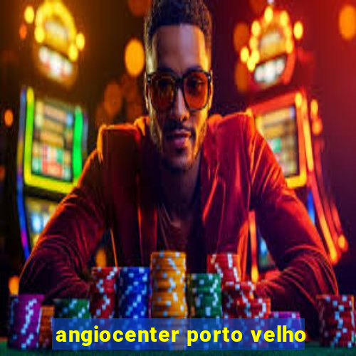 angiocenter porto velho