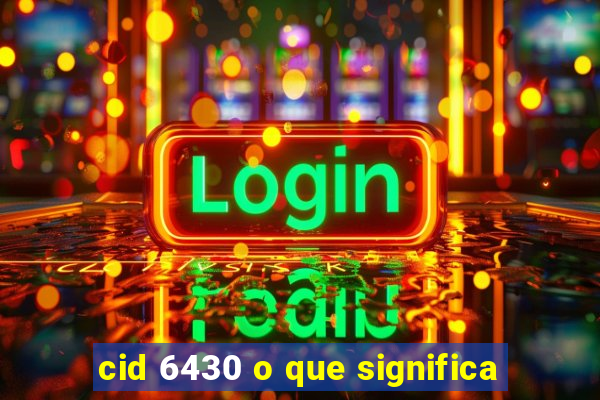 cid 6430 o que significa