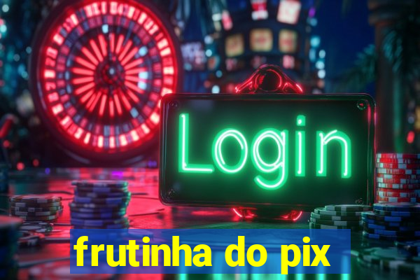 frutinha do pix