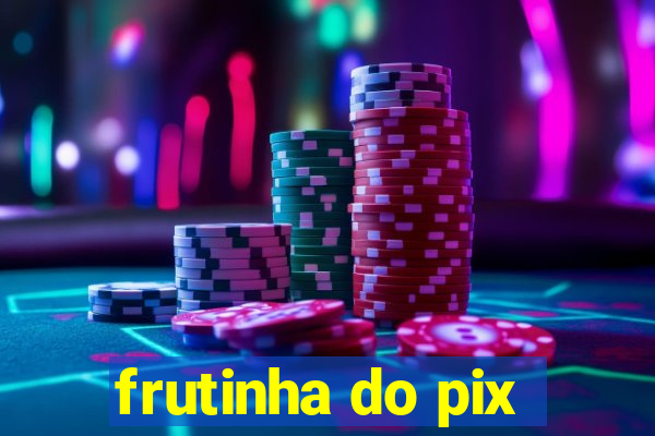 frutinha do pix