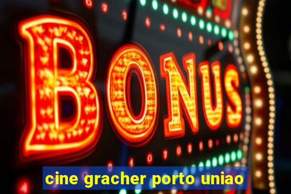 cine gracher porto uniao