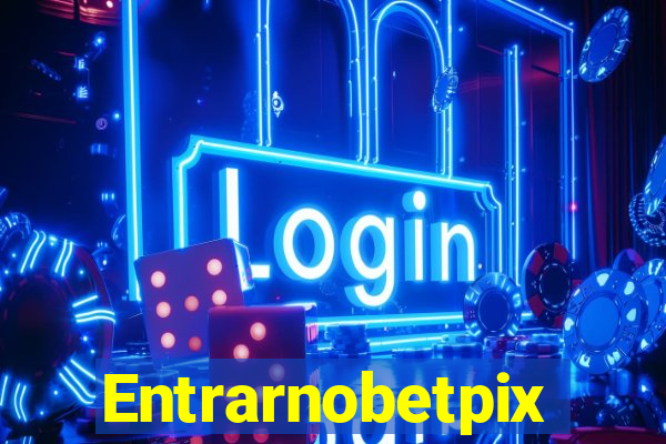 Entrarnobetpix