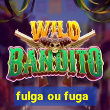 fulga ou fuga