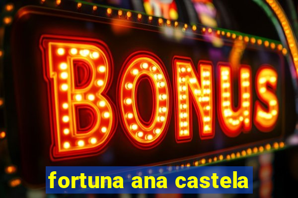 fortuna ana castela