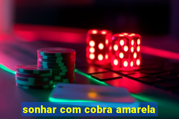 sonhar com cobra amarela