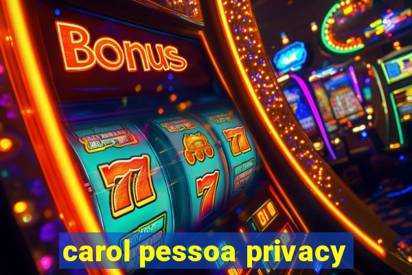 carol pessoa privacy