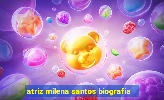 atriz milena santos biografia