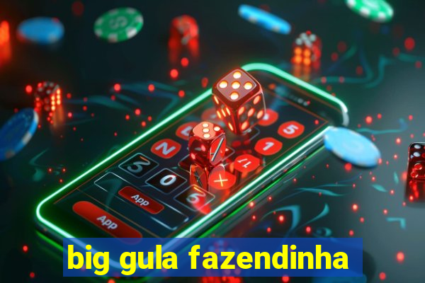 big gula fazendinha