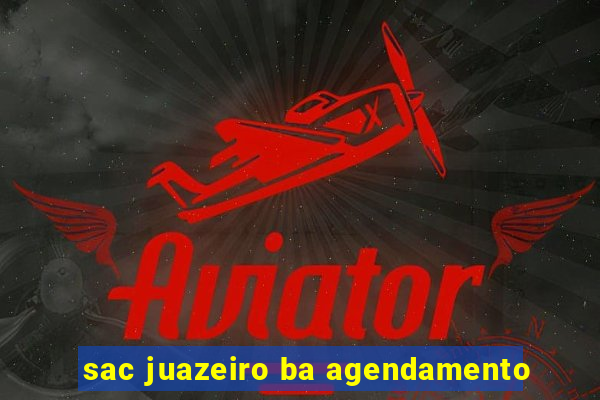 sac juazeiro ba agendamento